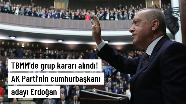 Recep Tayyip Erdoğan’ın Cumhurbaşkanı adayı olarak gösterilmesine ilişkin grup kararı aldı